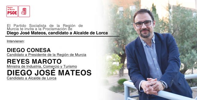 La ministra de Industria, Turismo y Comercio, Reyes Maroto y Diego Conesa acompañarán a Diego José Mateos en su proclamación como candidato a Alcalde de Lorca