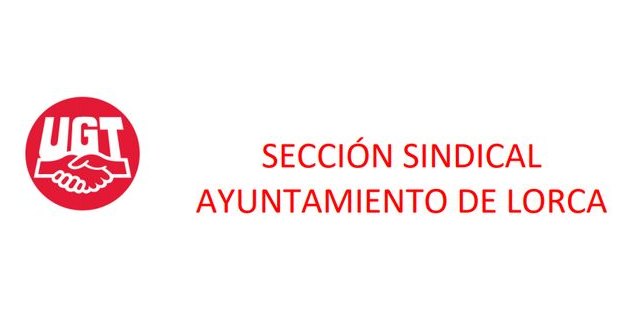 La sección sindical de UGT insta a CC.OO. a que cese a su Secretario de la Sección Sindical en el Ayuntamiento de Lorca