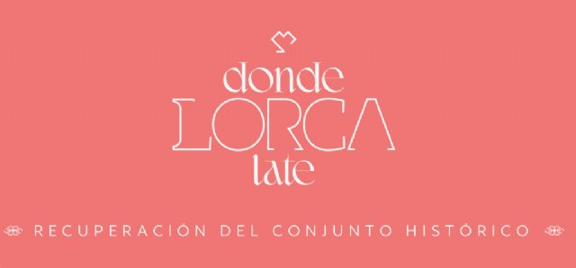 La campaña ‘Donde Lorca Late’ dará participación a los lorquinos en la redacción del Plan Director para la Recuperación y Regeneración del Recinto Histórico de la Ciudad